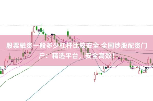 股票融资一般多少杠杆比较安全 全国炒股配资门户：精选平台，安全高效！
