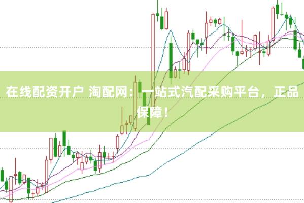 在线配资开户 淘配网：一站式汽配采购平台，正品保障！