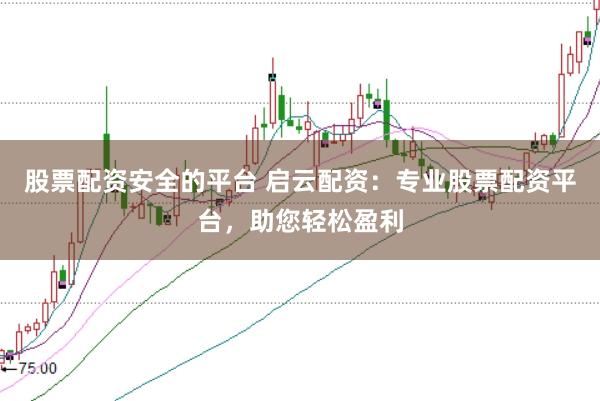 股票配资安全的平台 启云配资：专业股票配资平台，助您轻松盈利