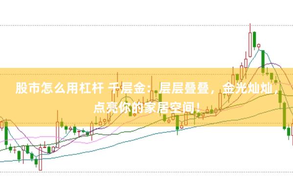 股市怎么用杠杆 千层金：层层叠叠，金光灿灿，点亮你的家居空间！