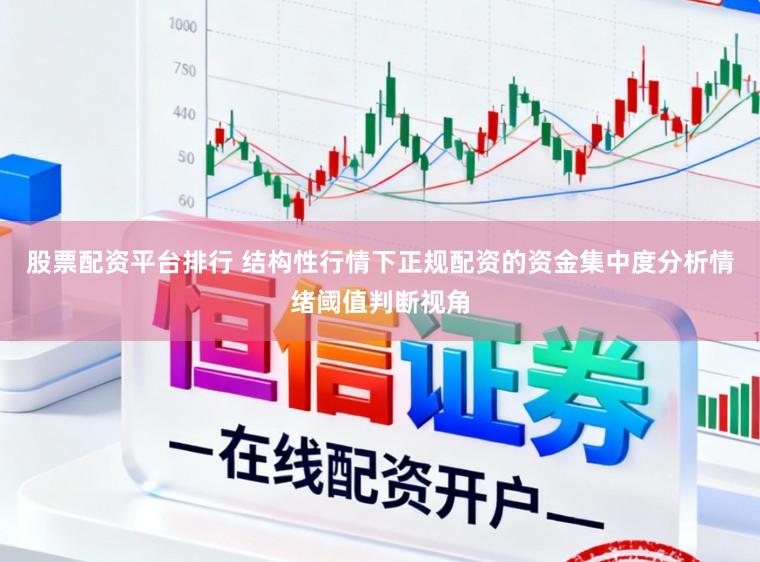 股票配资平台排行 结构性行情下正规配资的资金集中度分析情绪阈值判断视角