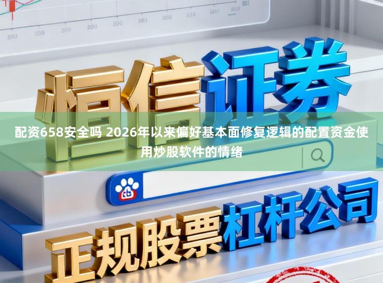 配资658安全吗 2026年以来偏好基本面修复逻辑的配置资金使用炒股软件的情绪