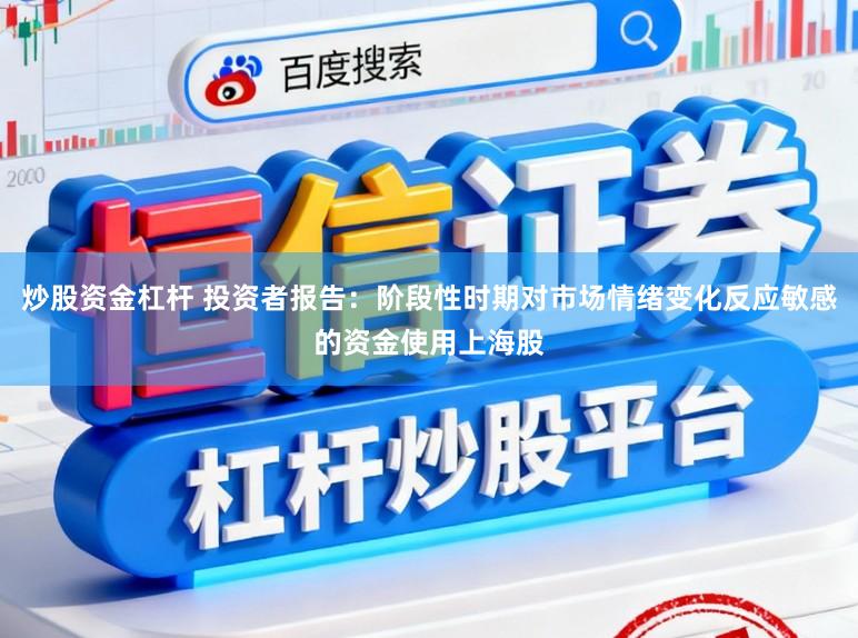 炒股资金杠杆 投资者报告：阶段性时期对市场情绪变化反应敏感的资金使用上海股