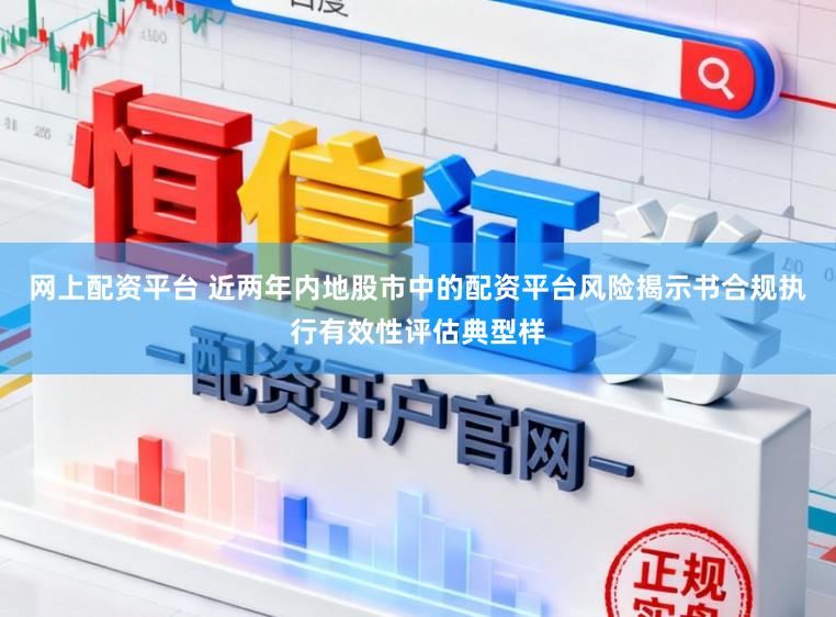 网上配资平台 近两年内地股市中的配资平台风险揭示书合规执行有效性评估典型样