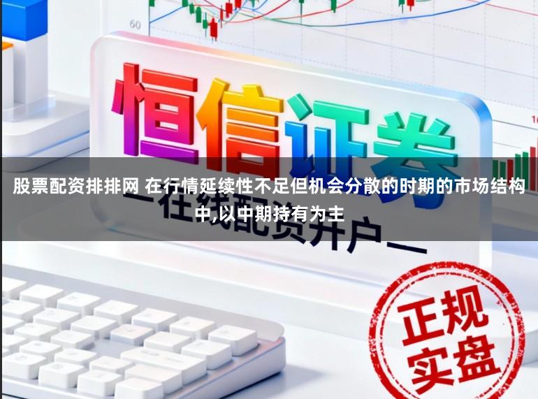 股票配资排排网 在行情延续性不足但机会分散的时期的市场结构中,以中期持有为主