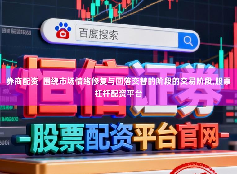 券商配资  围绕市场情绪修复与回落交替的阶段的交易阶段,股票杠杆配资平台